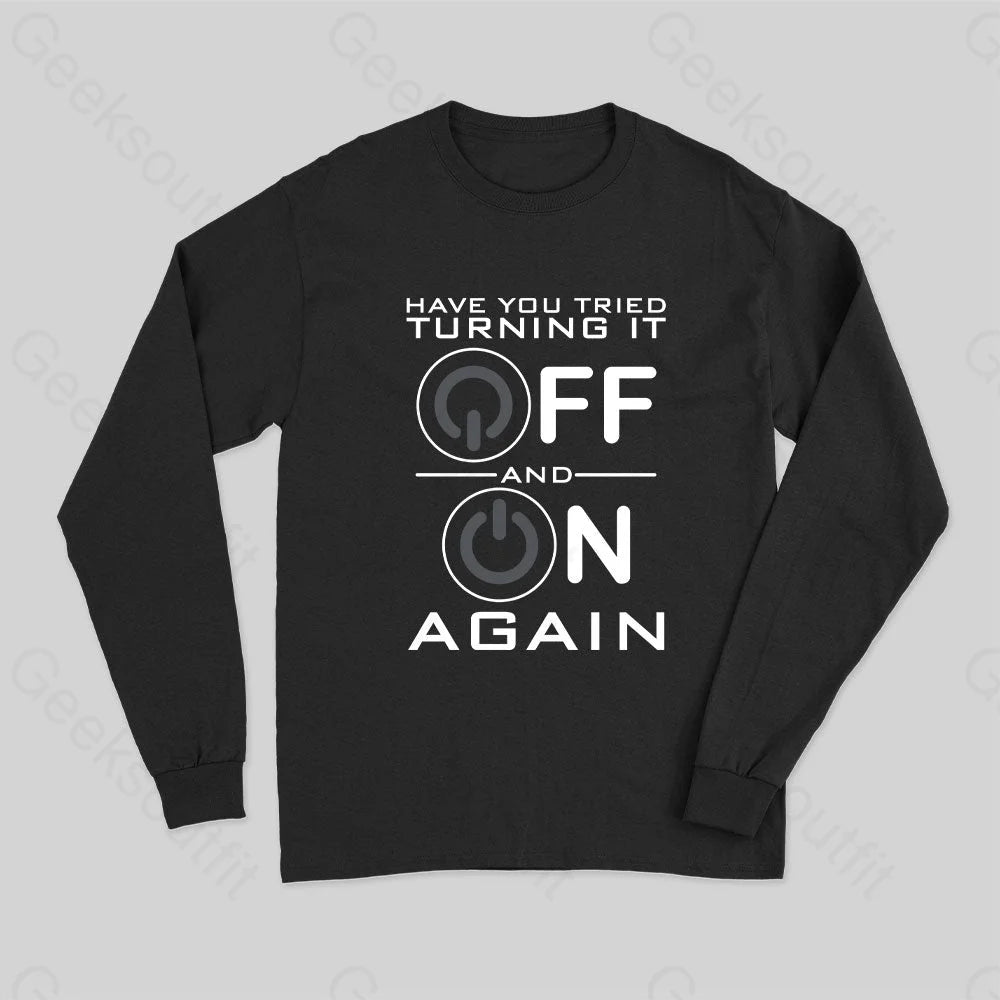 Have You Tried Turning it Off Long Sleeve T-Shirt